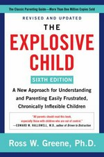 The explosive child : a new approach for understanding and parenting easily frustrated, chronically inflexible children / Ross W. Greene, Ph. D.