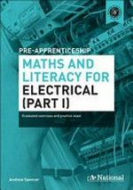 Pre-apprenticeship maths & literacy for electrical [part 1] : graduated exercises and practice exam / Andrew Spencer.