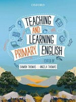 Teaching and learning primary English / edited by Damon Thomas and Angela Thomas.
