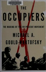 The occupiers : the making of the 99 percent movement / Michael A. Gould-Wartofsky.
