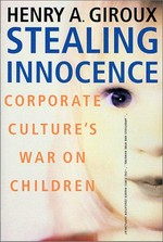 Stealing innocence : youth, corporate power and the politics of culture / Henry A. Giroux.