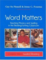 Word matters : teaching phonics and spelling in the reading/writing classroom / Gay Su Pinnell, Mary E. Giacobbe and Irene C. Fountas ; with a chapter by Mary Ellen Giacobbe.