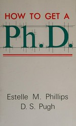 How to get a PhD : a handbook for students and their supervisors / Estelle M. Phillips and D.S. Pugh.