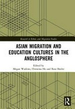 Asian migration and education cultures in the Anglosphere / edited by Megan Watkins, Christina Ho and Rose Butler.