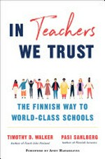 In teachers we trust : the Finnish way to world-class schools / Pasi Sahlberg and Timothy D. Walker ; foreword by Andy Hargreaves.