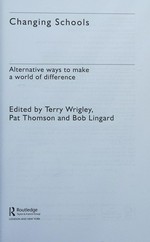 Changing schools : alternative ways to make a world of difference / edited by Terry Wrigley, Pat Thomson and Bob Lingard.