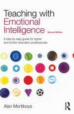 Teaching with emotional intelligence : a step-by-step guide for higher and further education professionals / Alan Mortiboys.
