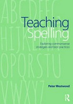 Teaching spelling : exploring commonsense strategies and best practices / Peter Westwood.