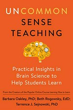 Uncommon sense teaching : practical insights in brain science to help students learn / Barbara Oakley, Beth Rogowsky and Terrence Sejnowski.