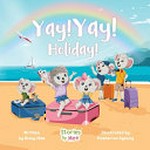 Yay! Yay! Holiday! / written by Nicky Mee; illustrated by Mosherino Agency.
