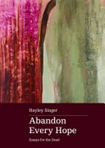 Abandon every hope : essays for the dead / Hayley Singer.