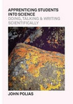 Apprenticing students into science : doing, talking & writing scientifically / John Polias.