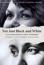 Not just black and white : a conversation between a mother and daughter / Lesley and Tammy Williams.