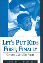 Let's put kids first, finally : getting class size right / Charles M. Achilles.