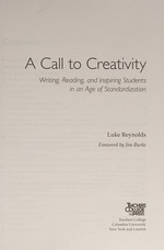 A call to creativity : writing, reading, and inspiring students in an age of standardization / Luke Reynolds ; foreword by Jim Burke.