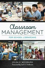 Classroom management for school librarians / Hilda K. Weisburg ; foreword by Gail K. Dickinson.