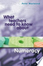What teachers need to know about numeracy / Peter Westwood.