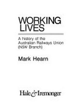 Working lives : a history of the Australian Railways Union (NSW Branch) / Mark Hearn.