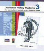 Australian history mysteries 3 : investigating five case studies in twentieth century Australian history / [written by Robert Lewis, Tim Gurry, David Arnold].