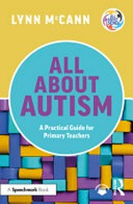 All about autism : a practical guide for primary teachers / Lynn McCann.