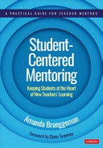 Student-centered mentoring : keeping students at the heart of new teachers' learning / Amanda Brueggeman.