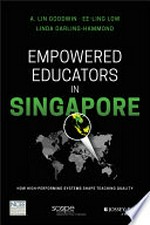 Empowered educators in Singapore : how high-performing systems shape teacher quality / A. Lin Goodwin, Ee-Ling Low and Linda Darling-Hammond.