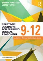 Strategic journeys for building logical reasoning, 9-12 : activities across the content areas / by Tammy L. Jones and Leslie A.Texas.
