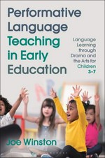 Performative language teaching in early education : language learning through drama and the arts for children 3-7 / Joe Winston.