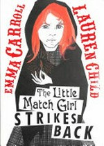 The little match girl strikes back / Emma Carroll ; illustrated by Lauren Child ; based on the story by Hans Christian Andersen.