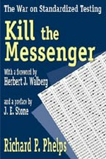 Kill the messenger : the war on standardized testing / Richard P. Phelps.