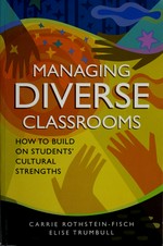 Managing diverse classrooms : how to build on students' cultural strengths / Carrie Rothstein-Fisch and Elise Trumbull.