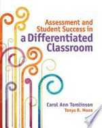 Assessment and student success in a differentiated classroom / Carol Ann Tomlinson and Tonya R. Moon.