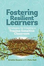 Fostering resilient learners : strategies for creating a trauma-sensitive classroom / Kristin Souers with Pete Hall.