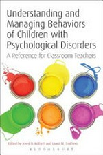 Understanding and managing behaviors of children with psychological disorders : a reference for classroom teachers / edited by Jered B. Kolbert and Laura M. Crothers.