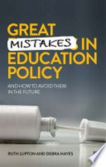 Great mistakes in education policy : and how to avoid them in the future / Ruth Lupton and Debra Hayes.