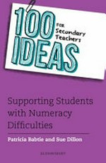 100 ideas for secondary teachers : supporting students with numeracy difficulties / Patricia Babtie and Sue Dillon.