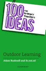 100 Ideas for primary teachers: outdoor learning / Adam Bushnell.