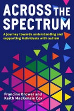 Across the spectrum : a journey towards understanding and supporting individuals with autism / Francine Brower, Keith MacKenzie Cox.