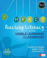 Teaching literacy in the visible learning classroom : K-5 classroom companion to Visible learning for literacy / Douglas Fisher, Nancy Frey, John Hattie.