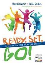 Ready, set, go! : the kinesthetic classroom. Michael S. Kuczala, Traci L. Lengel ; forward by Paul Zientarski.