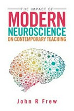 The impact of modern neuroscience on contemporary teaching / John R. Frew.