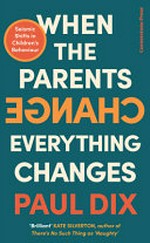 When the parents change everything changes : seismic shifts in children's behaviour / Paul Dix.