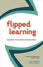 Flipped learning : gateway to student engagement / Jonathan Bergmann, Aaron Sams.