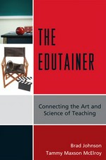 The edutainer : connecting the art and science of teaching / Brad Johnson and Tammy Maxson McElroy.
