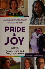 Pride & joy : LGBTQ artists, icons and everyday heroes / Kathleen Archambeau.