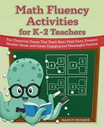 Math fluency activities for K-2 teachers : fun classroom games that teach basic math facts, promote number sense, and create engaging and meaningful practice / Nancy Hughes.