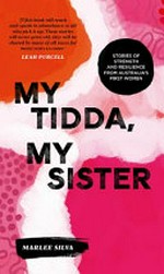 My tidda, my sister : stories of strength and resilience from Australia's first women / Marlee Silva ; artwork by Rachael Sarra ; foreword by Leah Purcell.