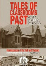 Tales of classrooms past : and some other places : reminiscences of the first students and staff of Bathurst Teachers College : the 1951-1952 : pioneers / edited by Royce Levi.