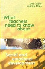 What teachers need to know about social and emotional development / Ros Leyden and Erin Shale.