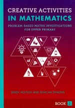 Creative activities in mathematics book 2 : problem-based maths investigations for upper primary / by Derek Holton and Duncan Symons.